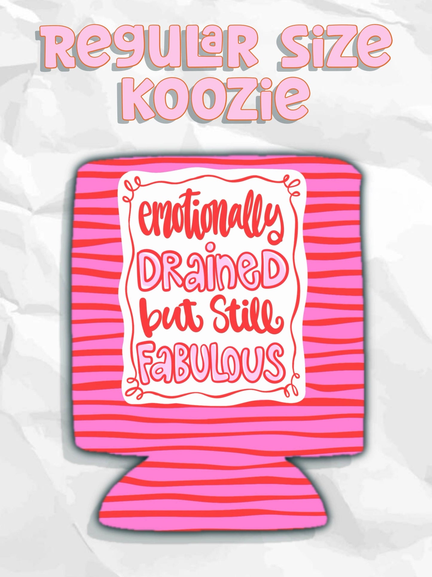 Emotionally drained but still fabulous can koozies