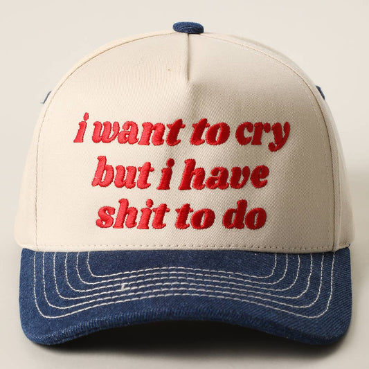 I Want to Cry But I Have Shit to Do Embroidery Trucker Hat