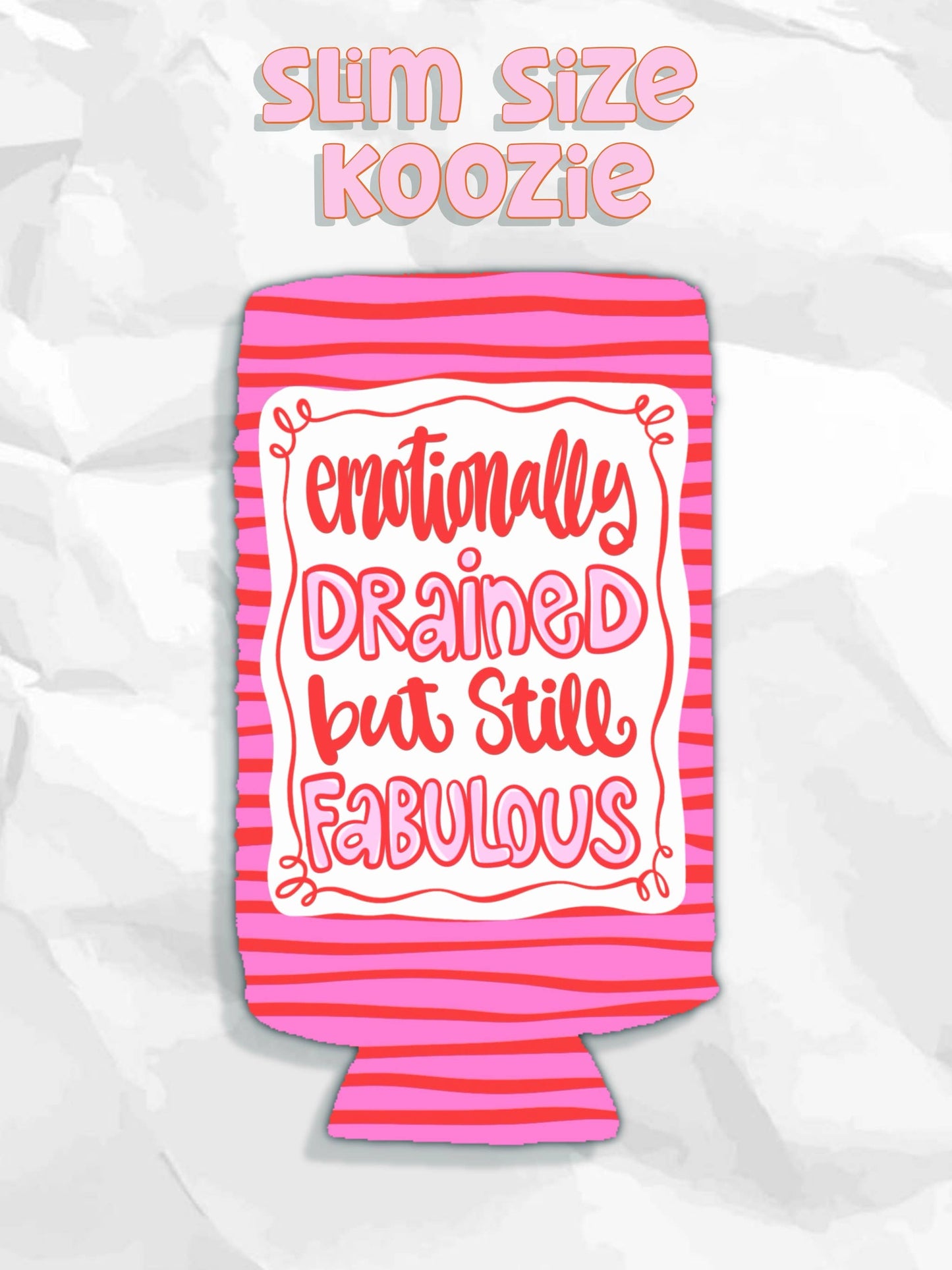 Emotionally drained but still fabulous can koozies